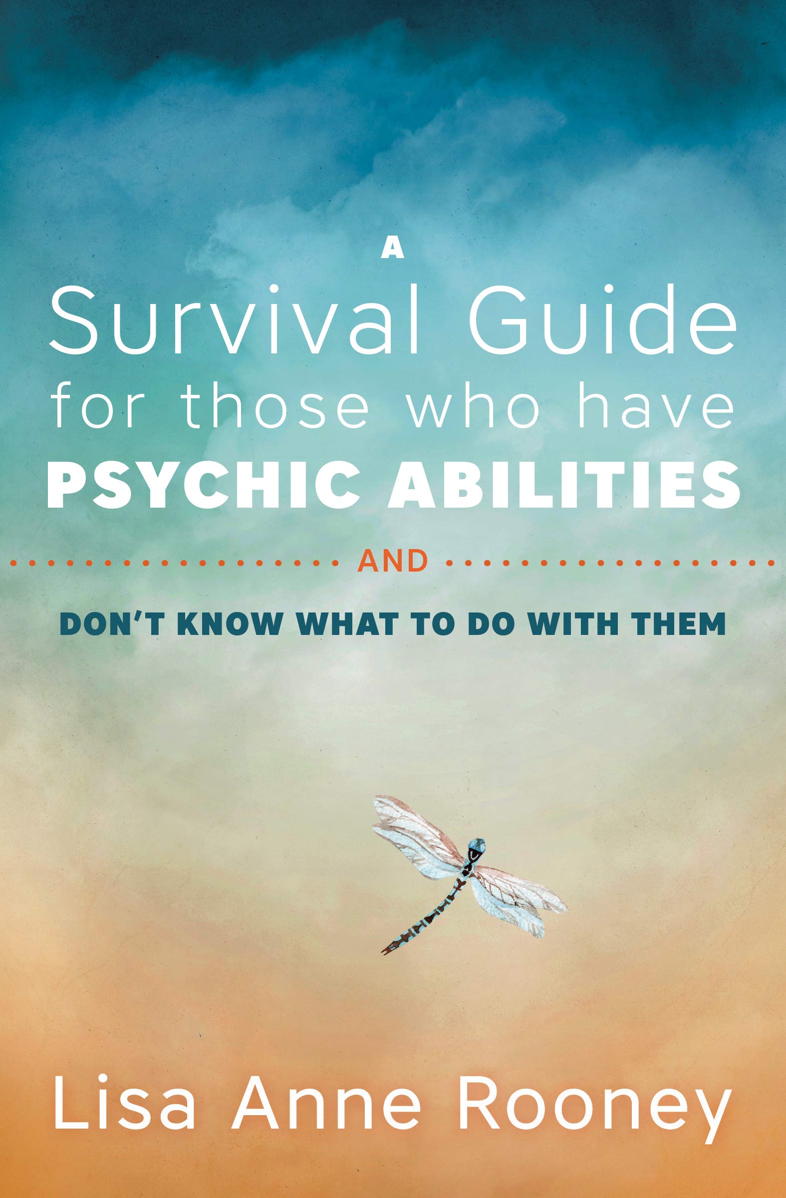 A Survival Guide for Those who Have Psychic Abilities and Don't Know What to Do with Them